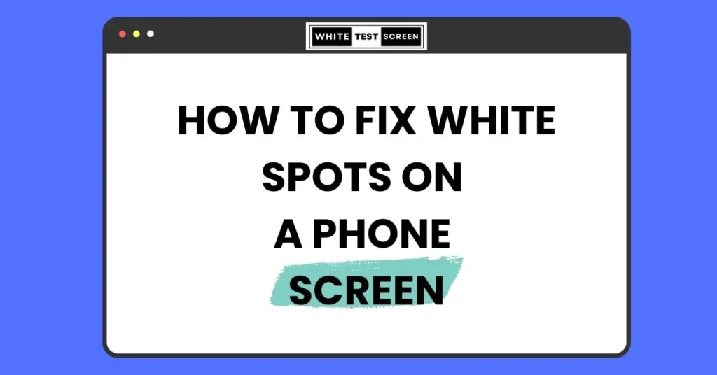 How to Fix White Spots on a Phone Screen