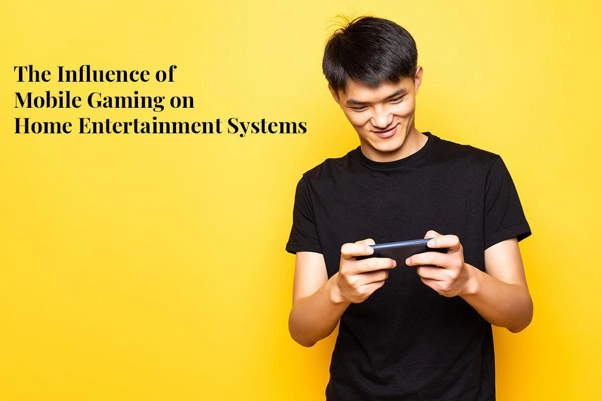 The Influence of Mobile Gaming on Home Entertainment Systems