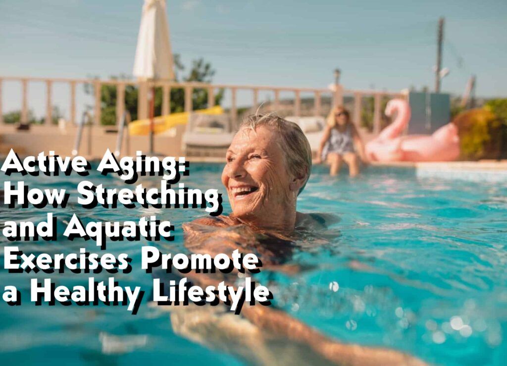 Active Aging: How Stretching and Aquatic Exercises Promote a Healthy Lifestyle