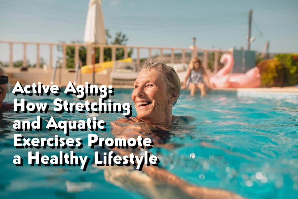 Active Aging: How Stretching and Aquatic Exercises Promote a Healthy Lifestyle