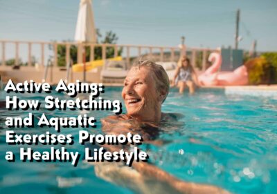 Active Aging: How Stretching and Aquatic Exercises Promote a Healthy Lifestyle